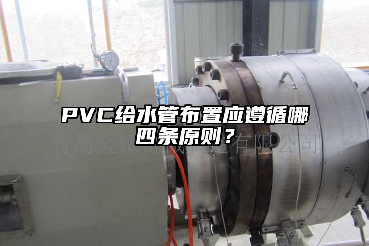 PVC給水管布置應遵循哪四條原則？